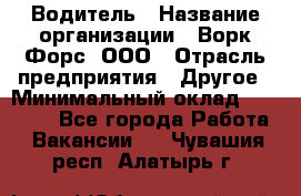 Водитель › Название организации ­ Ворк Форс, ООО › Отрасль предприятия ­ Другое › Минимальный оклад ­ 43 000 - Все города Работа » Вакансии   . Чувашия респ.,Алатырь г.